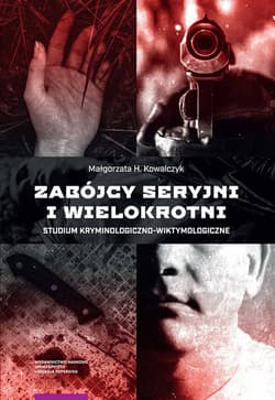 Zabójcy seryjni i wielokrotni Studium kryminologiczno-wiktymologiczne - Kowalczyk Małgorzata H.