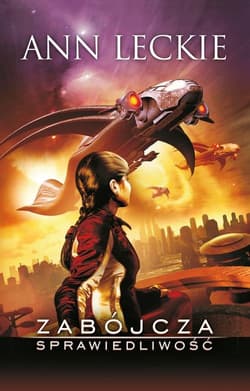 Zabójcza sprawiedliwość - Ann Leckie