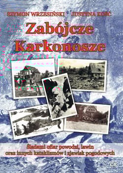 Zabójcze Karkonosze. Śladami ofiar powodzi, lawin oraz innych kataklizmów i zjawisk pogodowych - Szymon Wrzesiński, Justyna Kość