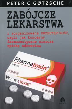 Zabójcze lekarstwa i zorganizowana przestępczość, czyli jak koncerny farmaceutyczne niszczą opiekę zdrowotną - Peter Gotzsche