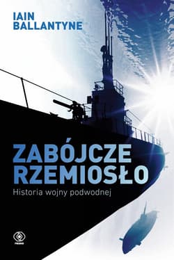 Zabójcze rzemiosło. Historia wojny podwodnej - ebook - Iain  Ballantyne