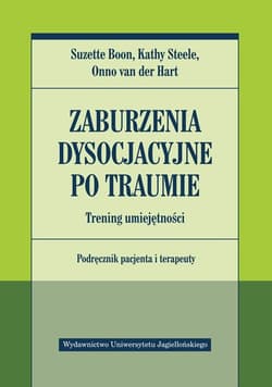 Zaburzenia dysocjacyjne po traumie Trening umiejętności Podręcznik pacjenta i terapeuty - Boon Suzette, Steele Kathy, van der Hart Onno