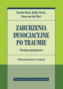 Zaburzenia dysocjacyjne po traumie Trening umiejętności Podręcznik pacjenta i terapeuty - Boon Suzette, Steele Kathy, van der Hart Onno