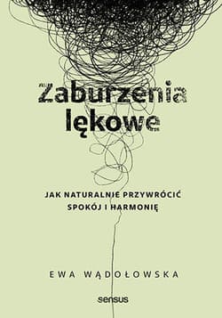 Zaburzenia lękowe. Jak naturalnie przywrócić spokój i harmonię - Ewa Wądołowska