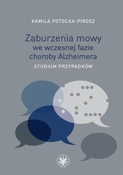 Zaburzenia mowy we wczesnej fazie choroby Alzheimera. Studium przypadków - Kamila Potocka-Pirosz
