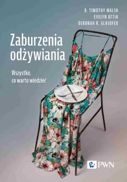 Zaburzenia odżywiania Wszystko, co warto wiedzieć - Walsh B. Timothy,  Attia Evelyn,  Glasofer Deborah R.