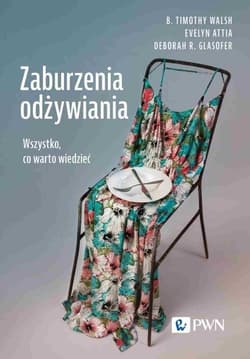 Zaburzenia odżywiania Wszystko, co warto wiedzieć - Walsh B. Timothy,  Attia Evelyn,  Glasofer Deborah R.