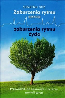 Zaburzenia rytmu serca zaburzenia rytmu życia Przewodnik po objawach i leczeniu arytmii serca - Sebastian Stec