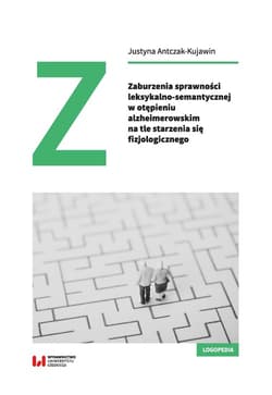 Zaburzenia sprawności leksykalno-semantycznej w otępieniu alzheimerowskim na tle starzenia się fizjologicznego - Justyna Antczak-Kujawin