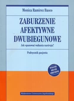 Zaburzenie afektywne dwubiegunowe Jak opanować wahania nastroju. Podręcznik pacjenta - Basco Monica Ramirez
