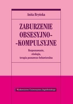Zaburzenie obsesyjno- kompulsyjne Rozpoznawanie, etiologia, terapia poznawczo-behawioralna - Anita Bryńska