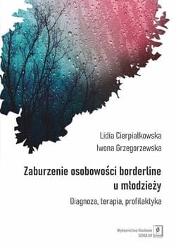 Zaburzenie osobowości borderline u młodzieży Diagnoza, terapia, profilaktyka - Cierpiałkowska Lidia, Grzegorzewska Iwona