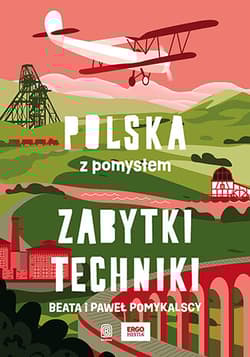 Zabytki techniki. Polska z pomysłem - Beata Pomykalska, Paweł Pomykalski