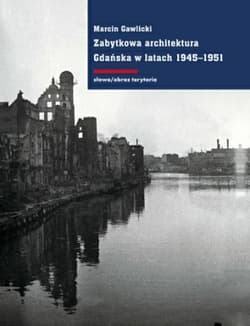 Zabytkowa architektura gdańska w latach 1945-1951 - Marcin Gawlicki