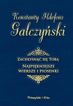 Zachłysnąć się tobą Najpiękniejsze wiersze i piosenki - Konstanty Ildefons Gałczyński