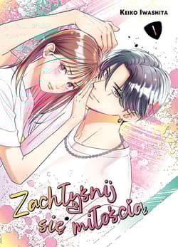 Zachłyśnij się miłością. Tom 1 - Keiko Iwashita