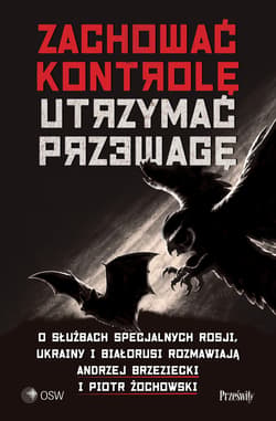 Zachować kontrolę, utrzymać przewagę. O służbach specjalnych Rosji, Ukrainy I Białorusi rozmawiają Andrzej Brzeziecki i Piotr Żochowski - Andrzej Brzeziecki, Piotr Żochowski