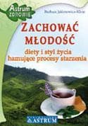 Zachować młodość Diety i styl życia hamujące procesy starzenia - Barbara Jakimowicz-Klein
