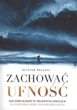 Zachować ufność Jak sobie radzić w trudnych chwilach na podstawie ośmiu historii biblijnych - Belleil Olivier