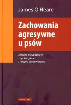 Zachowania agresywne u psów Analiza przypadków, zapobieganie i terapia behawioralna - James Oheare