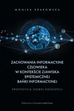 Zachowania informacyjne człowieka w kontekście zjawiska epistemicznej bańki informacyjnej Propozycja nowej koncepcji - Monika Krakowska