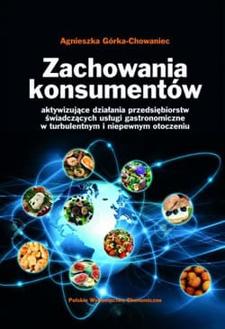 Zachowania konsumentów  aktywizujące działania przedsiębiorstw świadczących usługi gastronomiczne w turbulentnym i niepewnym otoczeniu - Agnieszka Górka-Chowaniec