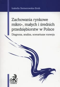 Zachowania rynkowe mikro-, małych i średnich przedsiębiorstw w Polsce Diagnoza, analiza, scenariusze rozwoju - Izabella Steinerowska-Streb