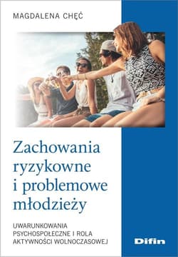 Zachowania ryzykowne i problemowe młodzieży Uwarunkowania psychospołeczne i rola aktywności wolnoczasowej - Magdalena Chęć