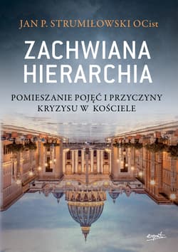 Zachwiana hierarchia Pomieszanie pojęć i przyczyny kryzysu w Kościele - Strumiłowski Jan P.