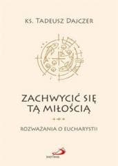 Zachwycić się tą miłością - Ks. Tadeusz Dajczer