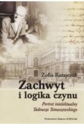 Zachwyt i logika czynu Portret intelektualny Tadeusza Tomaszewskiego - Ratajczak Zofia