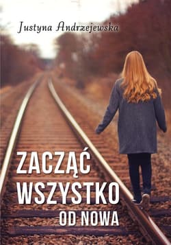 Zacząć wszystko od nowa - Justyna Andrzejewska