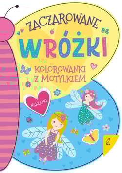 Zaczarowane wróżki. Kolorowanka z motylkiem - Opracowanie Zbiorowe