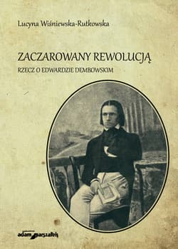 Zaczarowany rewolucją Rzecz o Edwardzie Dembowskim - Lucyna Wiśniewska-Rutkowska