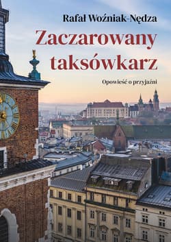 Zaczarowany taksówkarz Opowieść o przyjaźni - Woźniak-Nędza Rafał