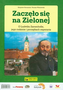 Zaczęło się na Zielonej O Ludwiku Zamenhofie, jego rodzinie i początkach esperanta - Romaniuk Zbigniew