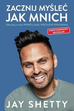 Zacznij myśleć jak mnich Odszukaj w sobie spokój, siłę i poczucie spełnienia - Jay Shetty