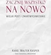 Zacznij na nowo Wielki Post i Zmartwychwstanie - Kasper Walter