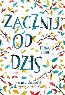 Zacznij od dziś. Poznaj siebie - Patel Meera Lee