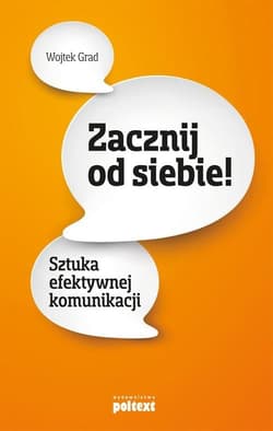 Zacznij od siebie Sztuka efektywnej komunikacji