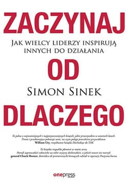 Zaczynaj od DLACZEGO Jak wielcy liderzy inspirują innych do działania - Simon Sinek