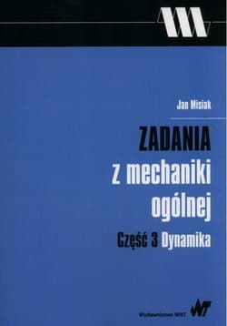 Zadania z mechaniki ogólnej Część 3 Dynamika - Jan Misiak