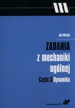 Zadania z mechaniki ogólnej Część 3 Dynamika - Jan Misiak