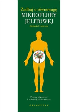 Zadbaj o równowagę mikroflory jelitowej Popraw odporność i schudnij raz na zawsze - Mullin Gerard E.