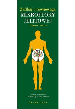 Zadbaj o równowagę mikroflory jelitowej Popraw odporność i schudnij raz na zawsze - Mullin Gerard E.