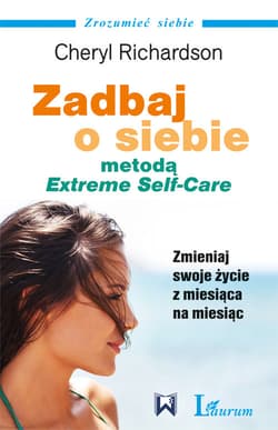 Zadbaj o siebie metodą Extreme Self Care Zmieniaj swoje życie z miesiąca na miesiąc