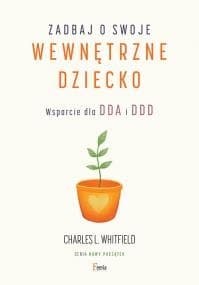 Zadbaj o swoje wewnętrzne dziecko Wsparcie dla DDA i DDD - L. Whitfield Charles