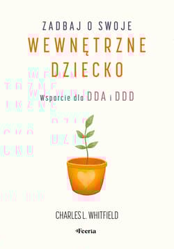 Zadbaj o swoje wewnętrzne dziecko. Wsparcie dla DDA i DDD - L. Whitfield Charles