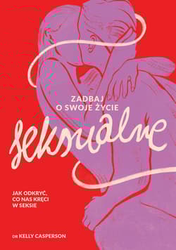 Zadbaj o swoje życie seksualne. Jak odkryć, co nas kręci w seksie - Kelly Casperson