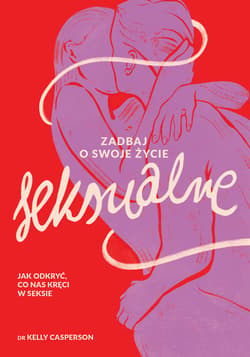 Zadbaj o swoje życie seksualne. Jak odkryć, co nas kręci w seksie - ebook